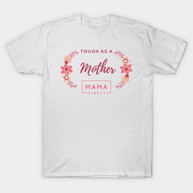 Tough As a Mother Mama Vibes Cute mom's Saying T-Shirt by Hohohaxi